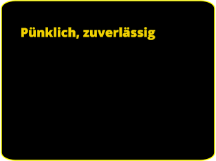 Pünklich, zuverlässig